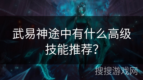 武易神途中有什么高级技能推荐？