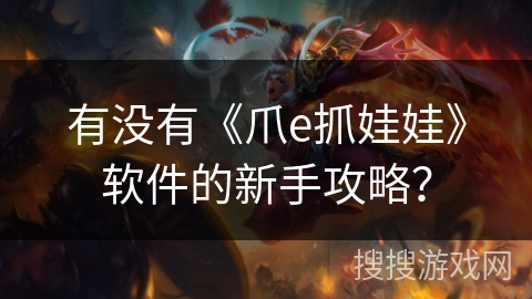 有没有《爪e抓娃娃》软件的新手攻略？