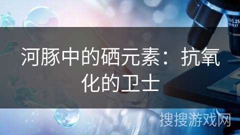 河豚中的硒元素：抗氧化的卫士