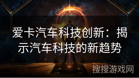爱卡汽车科技创新：揭示汽车科技的新趋势