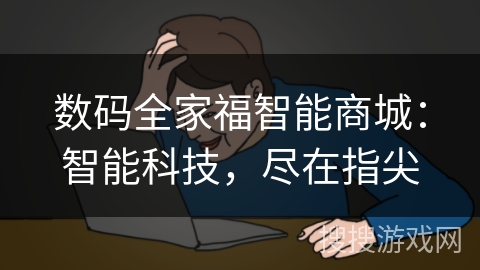 数码全家福智能商城:智能科技,尽在指尖 数码全家福智能商城:智能科技,尽在指尖