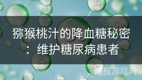 猕猴桃汁的降血糖秘密：维护糖尿病患者