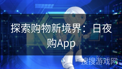 探索购物新境界：日夜购App