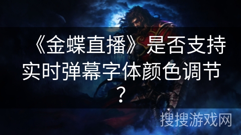 《金蝶直播》是否支持实时弹幕字体颜色调节？