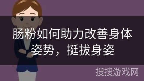 肠粉如何助力改善身体姿势，挺拔身姿