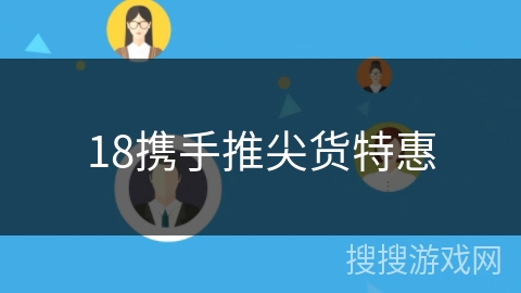 18携手推尖货特惠