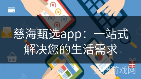慈海甄选app：一站式解决您的生活需求