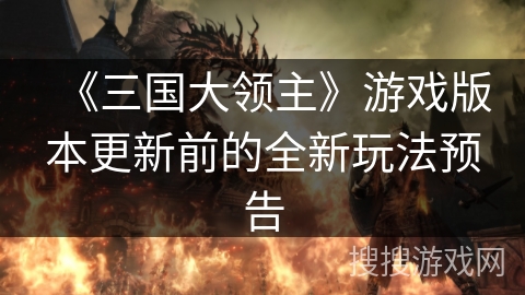 《三国大领主》游戏版本更新前的全新玩法预告