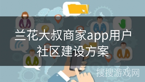 兰花大叔商家app用户社区建设方案 兰花大叔商家app用户社区建设方案