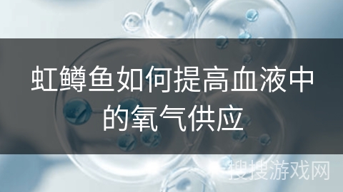 虹鳟鱼如何提高血液中的氧气供应