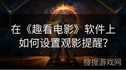 在《趣看电影》软件上如何设置观影提醒？