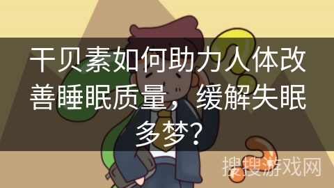 干贝素如何助力人体改善睡眠质量,缓解失眠多梦? 干贝素如何助力人体改善睡眠质量,缓解失眠多梦?
