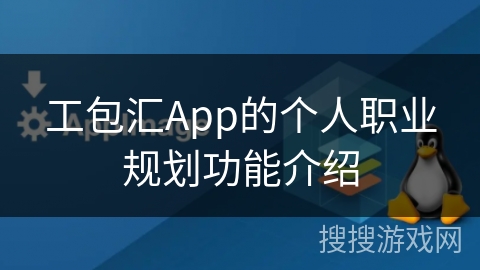 工包汇App的个人职业规划功能介绍