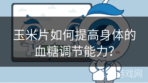 玉米片如何提高身体的血糖调节能力？