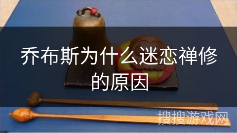 乔布斯为什么迷恋禅修的原因