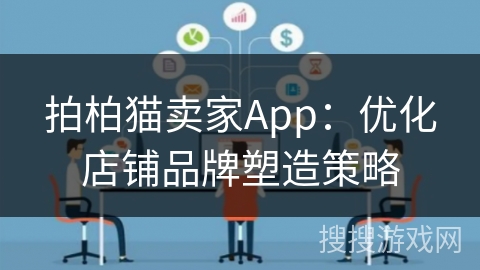 拍柏猫卖家App:优化店铺品牌塑造策略 拍柏猫卖家App:优化店铺品牌塑造策略