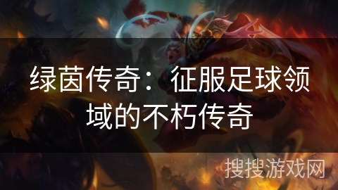 绿茵传奇：征服足球领域的不朽传奇