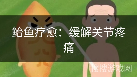 鲐鱼疗愈：缓解关节疼痛