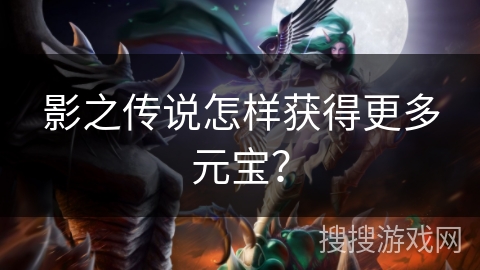 影之传说怎样获得更多元宝？