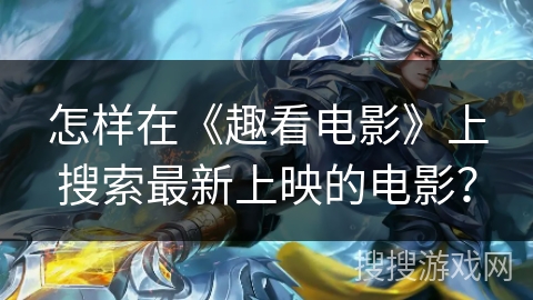 怎样在《趣看电影》上搜索最新上映的电影？