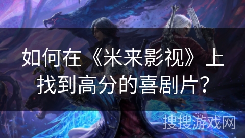 如何在《米来影视》上找到高分的喜剧片？