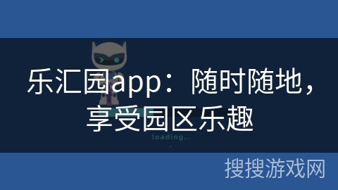乐汇园app：随时随地，享受园区乐趣