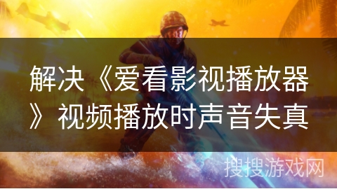 解决《爱看影视播放器》视频播放时声音失真