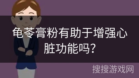 龟苓膏粉有助于增强心脏功能吗？