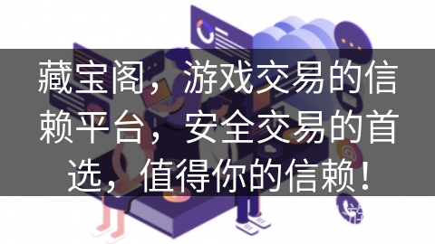 藏宝阁，游戏交易的信赖平台，安全交易的首选，值得你的信赖！