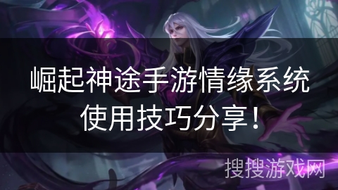 崛起神途手游情缘系统使用技巧分享！