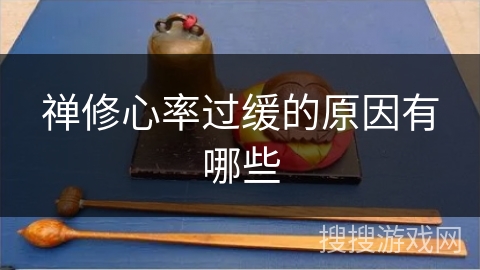 禅修心率过缓的原因有哪些 禅修心率过缓的原因有哪些