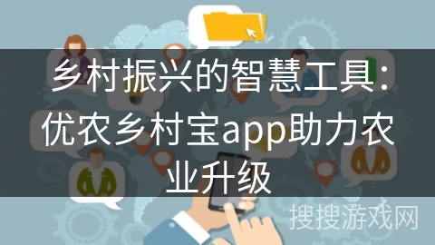 乡村振兴的智慧工具：优农乡村宝app助力农业升级