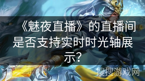 《魅夜直播》的直播间是否支持实时时光轴展示？