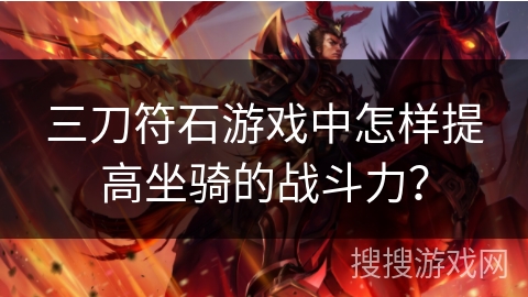 三刀符石游戏中怎样提高坐骑的战斗力? 三刀符石游戏中怎样提高坐骑的战斗力?