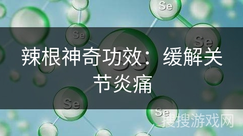 辣根神奇功效：缓解关节炎痛