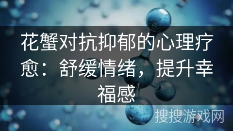 花蟹对抗抑郁的心理疗愈：舒缓情绪，提升幸福感
