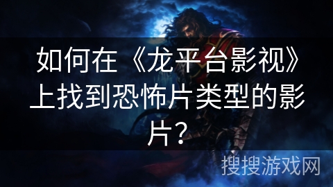 如何在《龙平台影视》上找到恐怖片类型的影片？