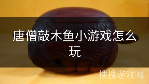 唐僧敲木鱼小游戏怎么玩