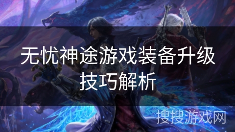 无忧神途游戏装备升级技巧解析