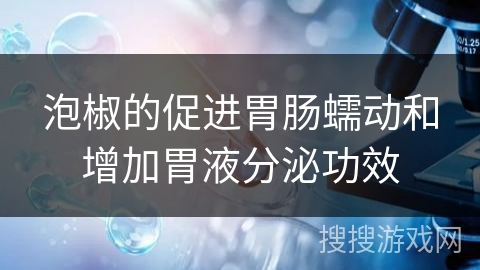 泡椒的促进胃肠蠕动和增加胃液分泌功效 泡椒的促进胃肠蠕动和增加胃液分泌功效