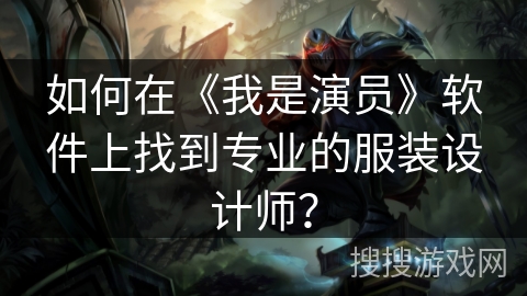 如何在《我是演员》软件上找到专业的服装设计师？