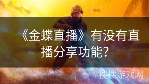 《金蝶直播》有没有直播分享功能？