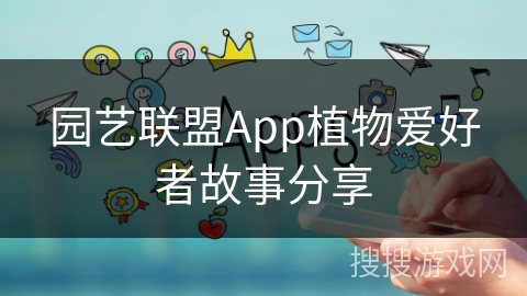 园艺联盟App植物爱好者故事分享
