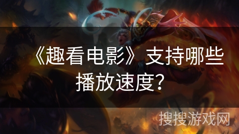 《趣看电影》支持哪些播放速度？