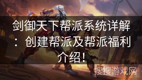 剑御天下帮派系统详解：创建帮派及帮派福利介绍！