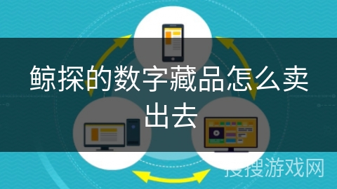 鲸探的数字藏品怎么卖出去