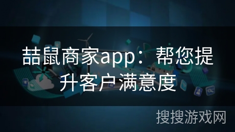 喆鼠商家app：帮您提升客户满意度