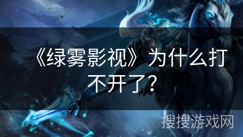 《绿雾影视》为什么打不开了？