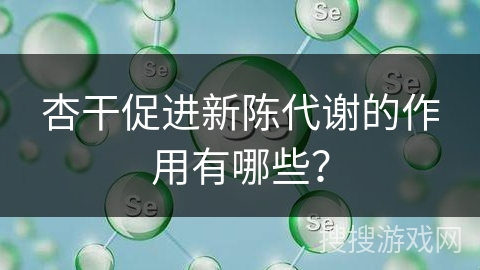 杏干促进新陈代谢的作用有哪些? 杏干促进新陈代谢的作用有哪些?