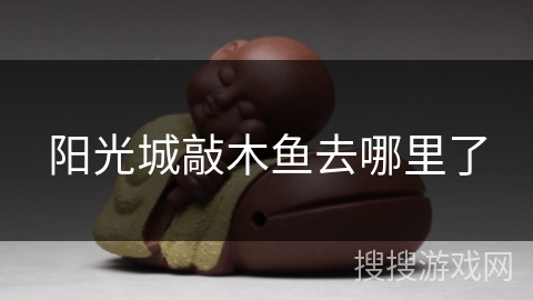 阳光城敲木鱼去哪里了